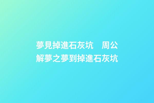 夢見掉進石灰坑　周公解夢之夢到掉進石灰坑